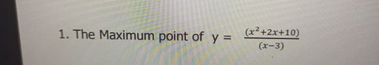 1. The Maximum point of y =
(x²+2x+10)
(x-3)