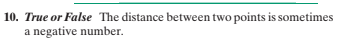 10. True or False The distance between two points is sometimes
a negative number.
