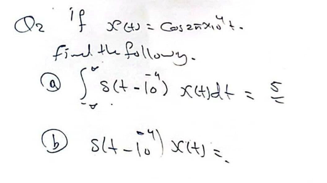 Q₂
if
fined the followy.
Se
1 SH-101) X(t) ==
X(t) = Cos25x₁²lt.
Casañxito
´s(t-10") X(t)dt = §