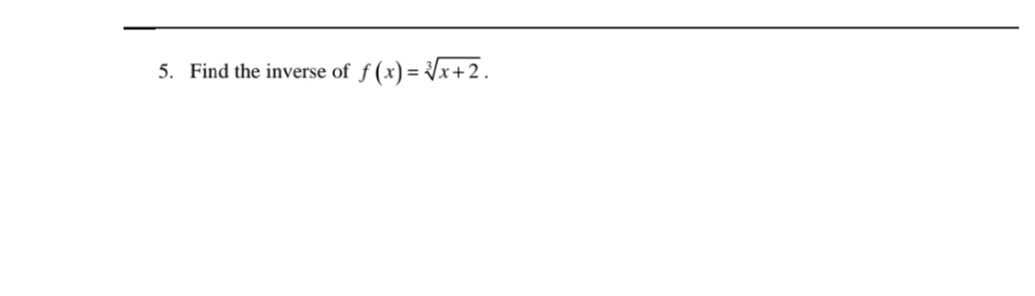 5. Find the inverse of f (x) = Vx+2.
