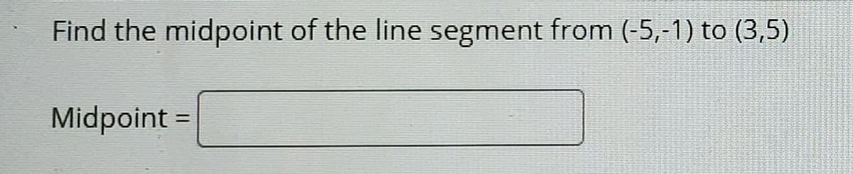 Find the midpoint of the line segment from (-5,-1) to (3,5)
Midpoint =
%3D
