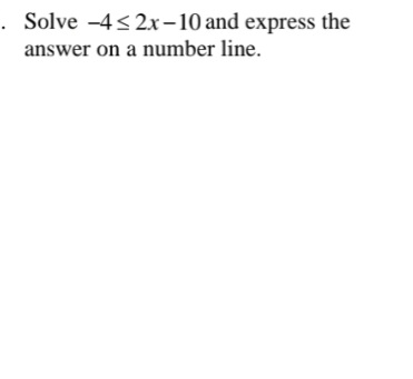Solve -4<2x-10 and express the
answer on a number line.
