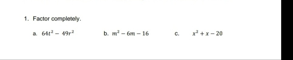 1. Factor completely.
а. 64t?- 49r2
b. m? - 6т -16
с.
х2 +х - 20
