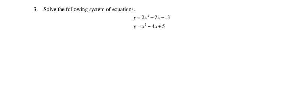 3.
Solve the following system of equations.
y = 2.x -7x-13
y = x² - 4x+5
