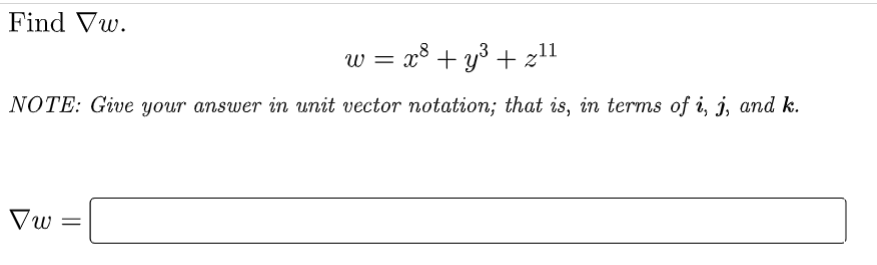 Find Vw.
w = x³ + y³ + z¹¹
NOTE: Give your answer in unit vector notation; that is, in terms of i, j, and k.
Vw=