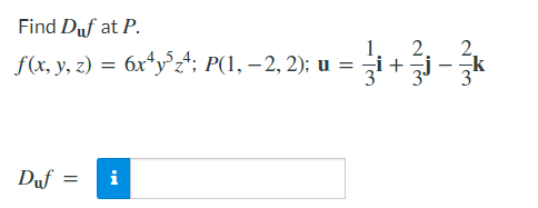 Find Duf at P.
f(x, y, z) = 6x²y³z¹4; P(1, -2, 2); u =
Duf = i
i +
2