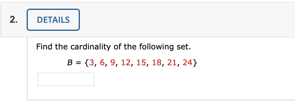 2.
DETAILS
Find the cardinality of the following set.
B = {3, 6, 9, 12, 15, 18, 21, 24}
