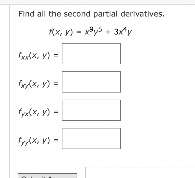 Find all the second partial derivatives.
f(x, y) = x⁹y5 + 3x4y
fxx(x, y) =
fxy(x, y) =
fyx(x, y) =
fyy(x, y) =
(