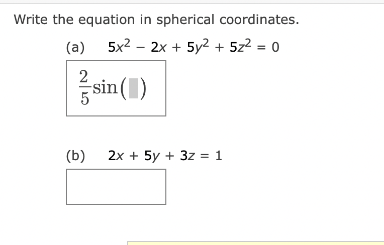 Write the equation in spherical coordinates.
(a)
5x² - 2x + 5y² + 5z² = 0
Å sin
(b)
sin (1)
2x + 5y + 3z = 1