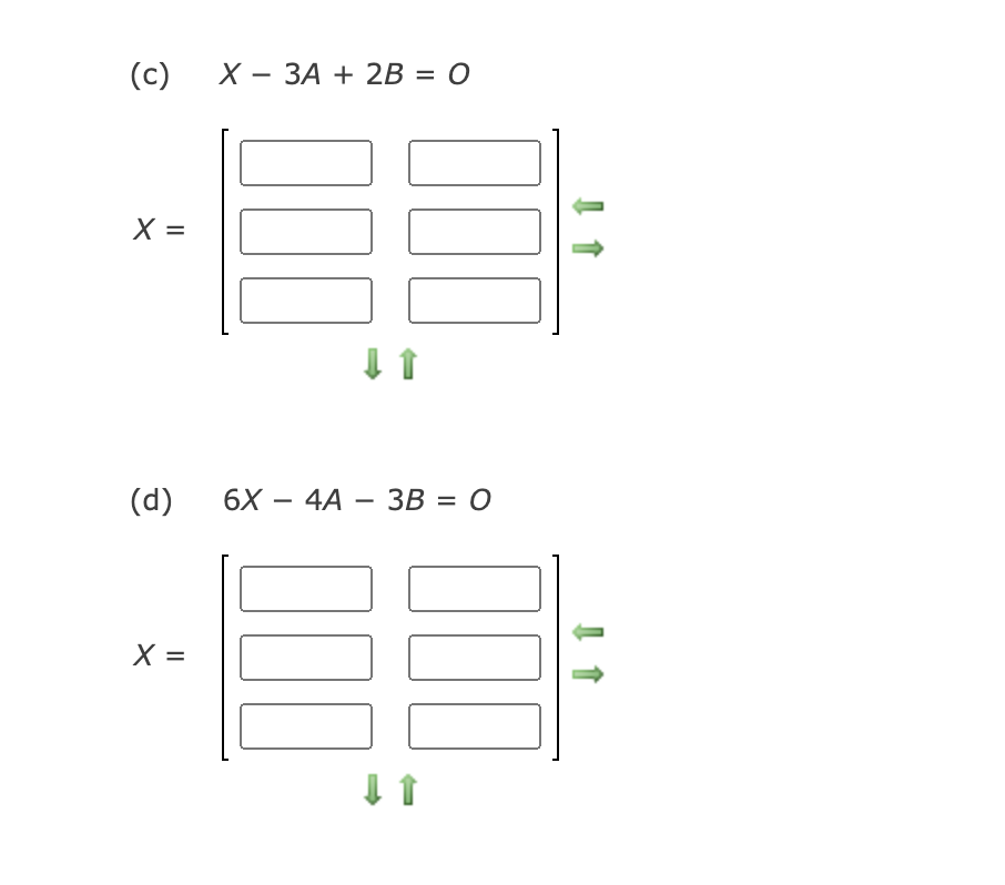 (с)
X — ЗА + 2В — О
-
X =
%3D
(d)
6X – 4A -
А - ЗВ 3D о
X =
00
