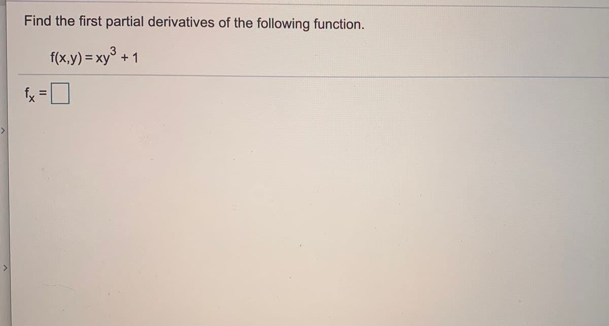 Find the first partial derivatives of the following function.
f(x,y) = xy° + 1
fx
<>
II
