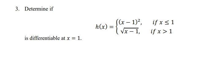 3. Determine if
((х — 1)*,
Vx – 1,
if x < 1
h(x)
if x > 1
is differentiable at x = 1.
