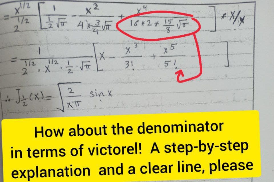 1/2
X"
T/2
2.
x2
4际
16#2 15 JT
8.
3.
%3D
1/2
1/2
2X VT
31
51
2.
sin x
How about the denominator
in terms of victorel! A step-by-step
explanation and a clear line, please

