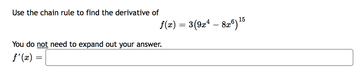 Use the chain rule to find the derivative of
15
f(2) = 3(9x – 8aº)®
You do not need to expand out your answer.
f' (x) =
