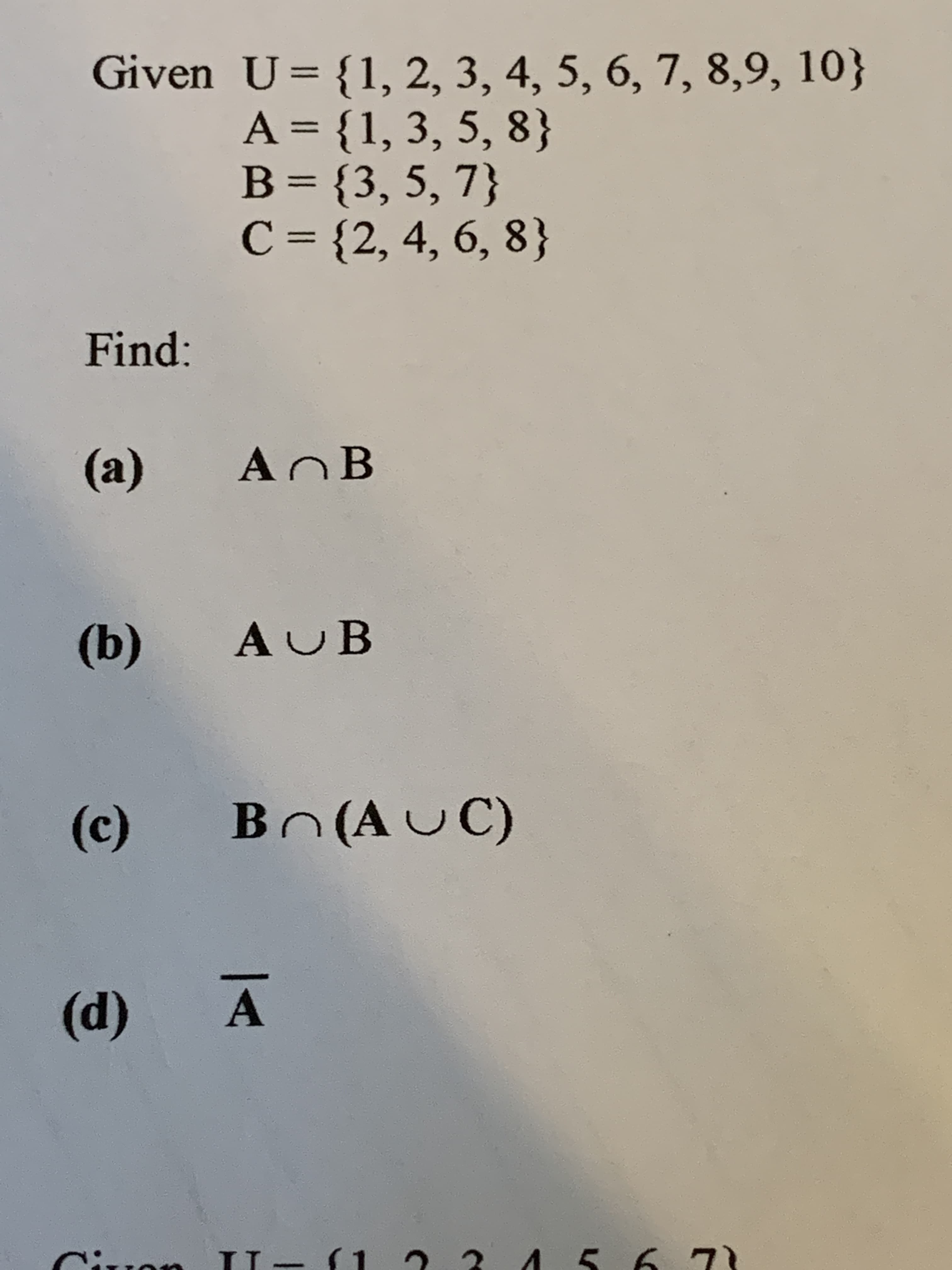 Given U= {1, 2, 3, 4, 5, 6, 7, 8,9, 10}
A = {1, 3, 5, 8}
B= {3, 5, 7}
C = {2, 4, 6, 8}
%3D
%3D
