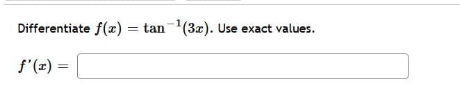 Differentiate f(x) = tan¯¹(3x). Use exact values.
f'(x) =