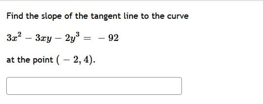 Find the slope of the tangent line to the curve
32? – 3ry – 2y°
- 92
-
at the point (- 2, 4).
