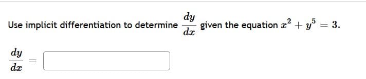 Use implicit differentiation to determine
dy
dx
=
dy
dx
given the equation x² + y5 = 3.
