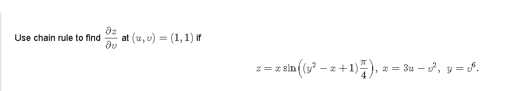 dz
at (u, v) = (1,1) if
Use chain rule to find
sin( – z +1)),
x = 3u – v2, y = 8.
