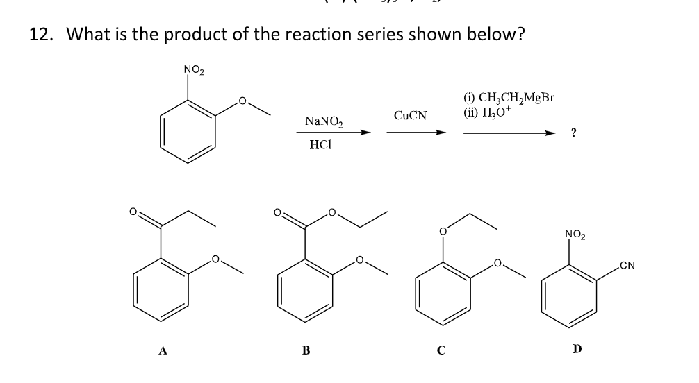 12. What is the product of the reaction series shown below?
A
NO₂
NaNO₂
HCI
B
CuCN
(1) CH₂CH₂MgBr
(ii) H₂O+
?
NO₂
D
CN