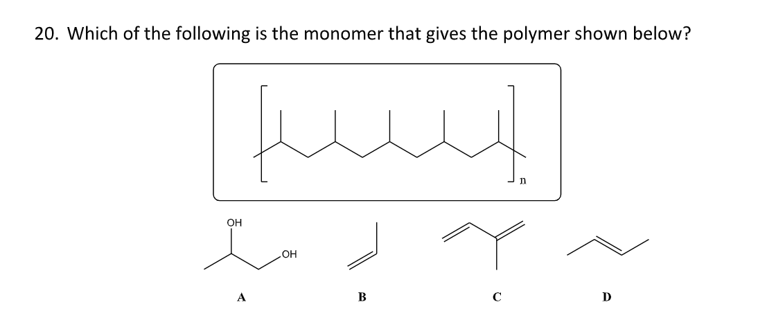 20. Which of the following is the monomer that gives the polymer shown below?
OH
funt
ی با ما
A
.OH
B
n
с
D