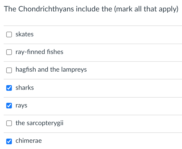 The Chondrichthyans include the (mark all that apply)
O skates
ray-finned fishes
hagfish and the lampreys
V sharks
V rays
the sarcopterygii
chimerae
