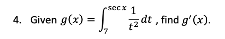 secx
1
4. Given g(x)
z dt , find g' (x).
7
