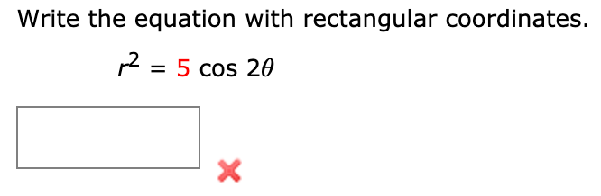 Write the equation with rectangular coordinates.
2 = 5 cos 20
