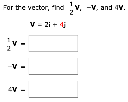 For the vector, find
-V, and 4V.
V = 2i + 4j
2
-V
%3D
4V
II
