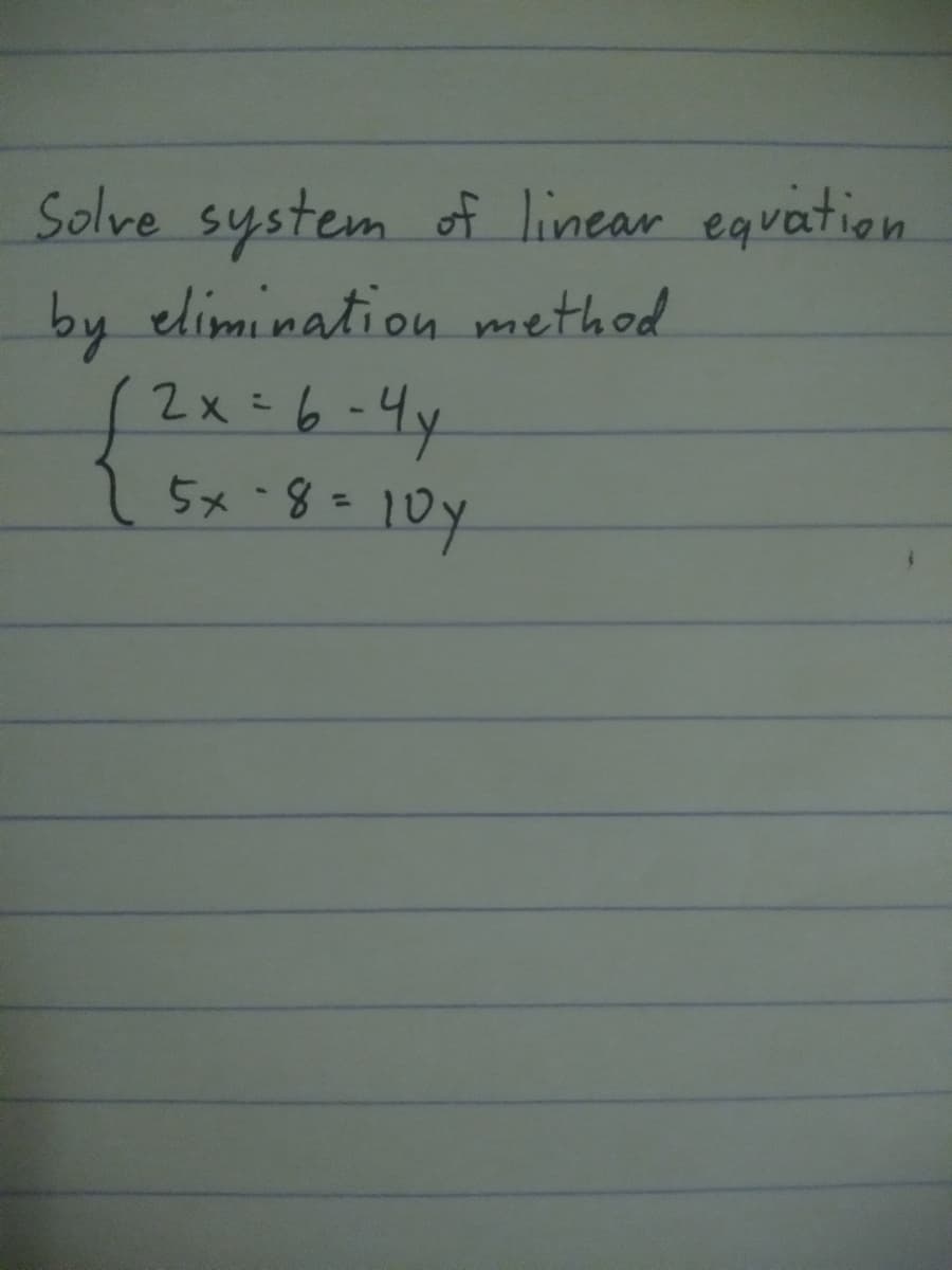 Solve system of linear equation
by elimination method
2x = 6-4y
-8=10y
{5x

