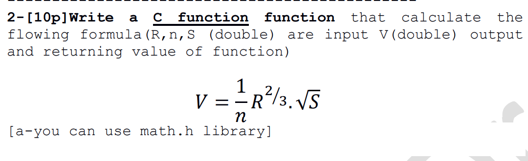 2-[10p]Write
flowing formula (R,n,S (double)
and returning value of function)
C function function
that
calculate
the
a
are input V(double) output
1
2
V ==R/3. V5
[a-you can use math.h library]
