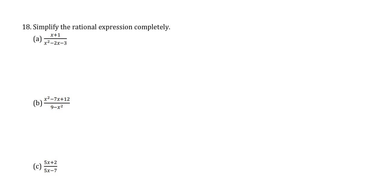 18. Simplify the rational expression completely.
x+1
(a)
х2-2х-3
x2-7x+12
(b)
9-х?
5x+2
(c)
5х-7
