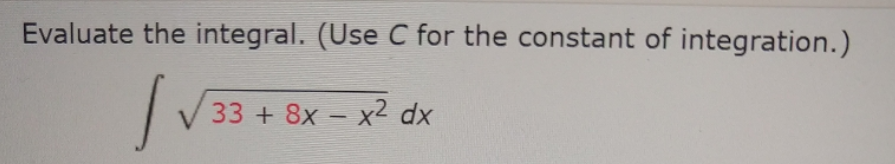 Evaluate the integral. (Use C for the constant of integration.)
33 + 8x – x² dx
