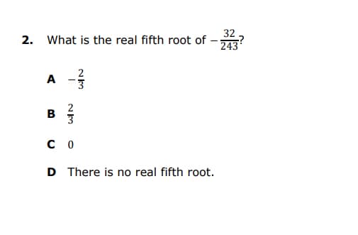 32
2. What is the real fifth root of
243
2
A -
2
B
с о
D There is no real fifth root.
