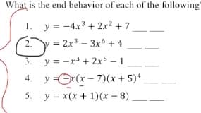 What is the end behavior of each of the following
1.
y = -4x3 + 2x? + 7
2.
y = 2x3 - 3x6 + 4
3. y = -x³ + 2x5 – 1
4. y =Ox (x - 7)(x + 5)*
5. y = x(x + 1)(x - 8)
