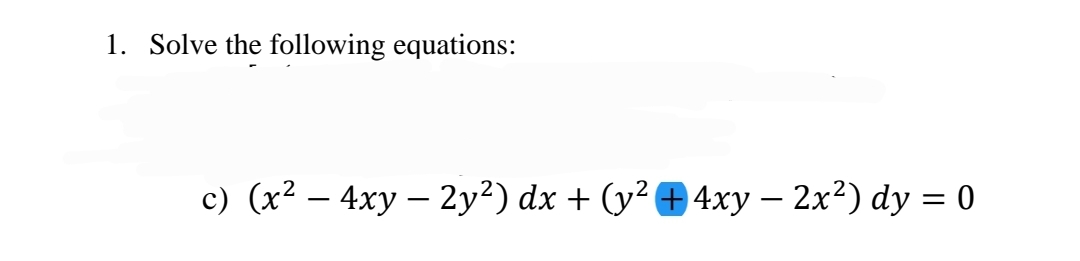 1. Solve the following equations:
c) (x² - 4xy - 2y²) dx + (y² + 4xy - 2x²) dy = 0