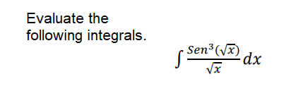 Evaluate the
following integrals.
Sen3(Vx)
Vx
