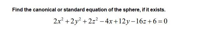 Find the canonical or standard equation of the sphere, if it exists.
2x? +2 y² + 2z² – 4x +12y–16z+6=0
-
%3D
