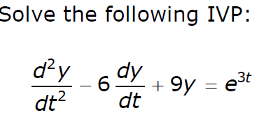 Solve the following IVP:
dy
dt?
dy
6.
+ 9y = e3t
dt
