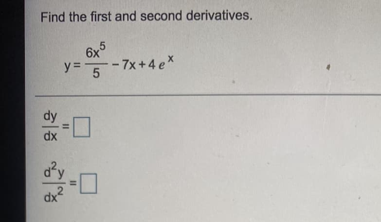 Find the first and second derivatives.
6x5
= -
- 7x+4 ex
y%3D
dy
dx
.口
%3D
2
dx
II
