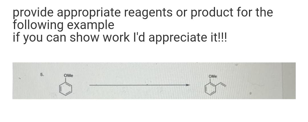 provide appropriate reagents or product for the
following example
if you can show work I'd appreciate it!!!
OMe
OMe
