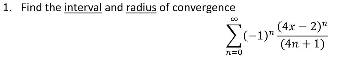 1. Find the interval and radius of convergence
(4х — 2)"
-1)"
(4n + 1)
n=0
