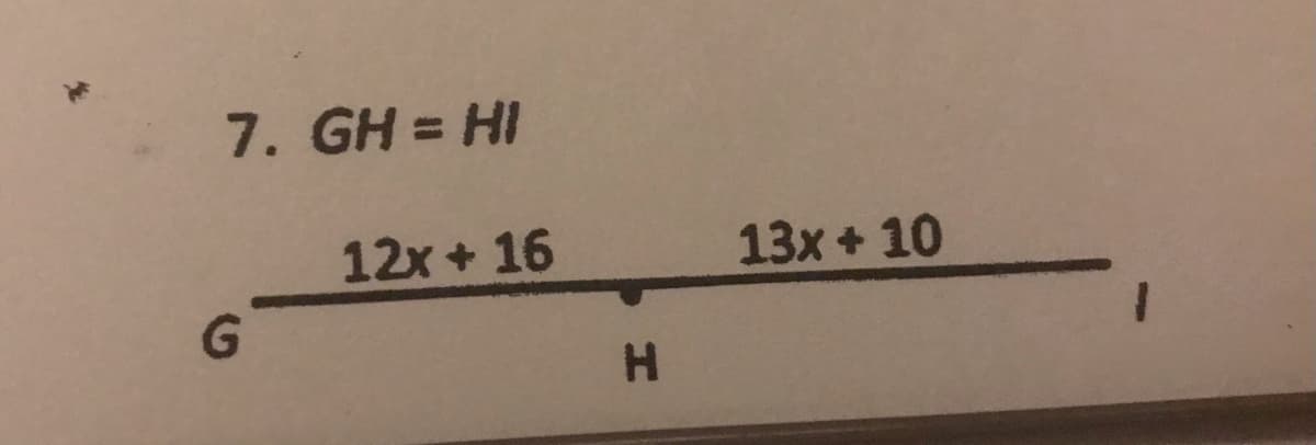 7. GH = HI
12x + 16
13x + 10
H.
