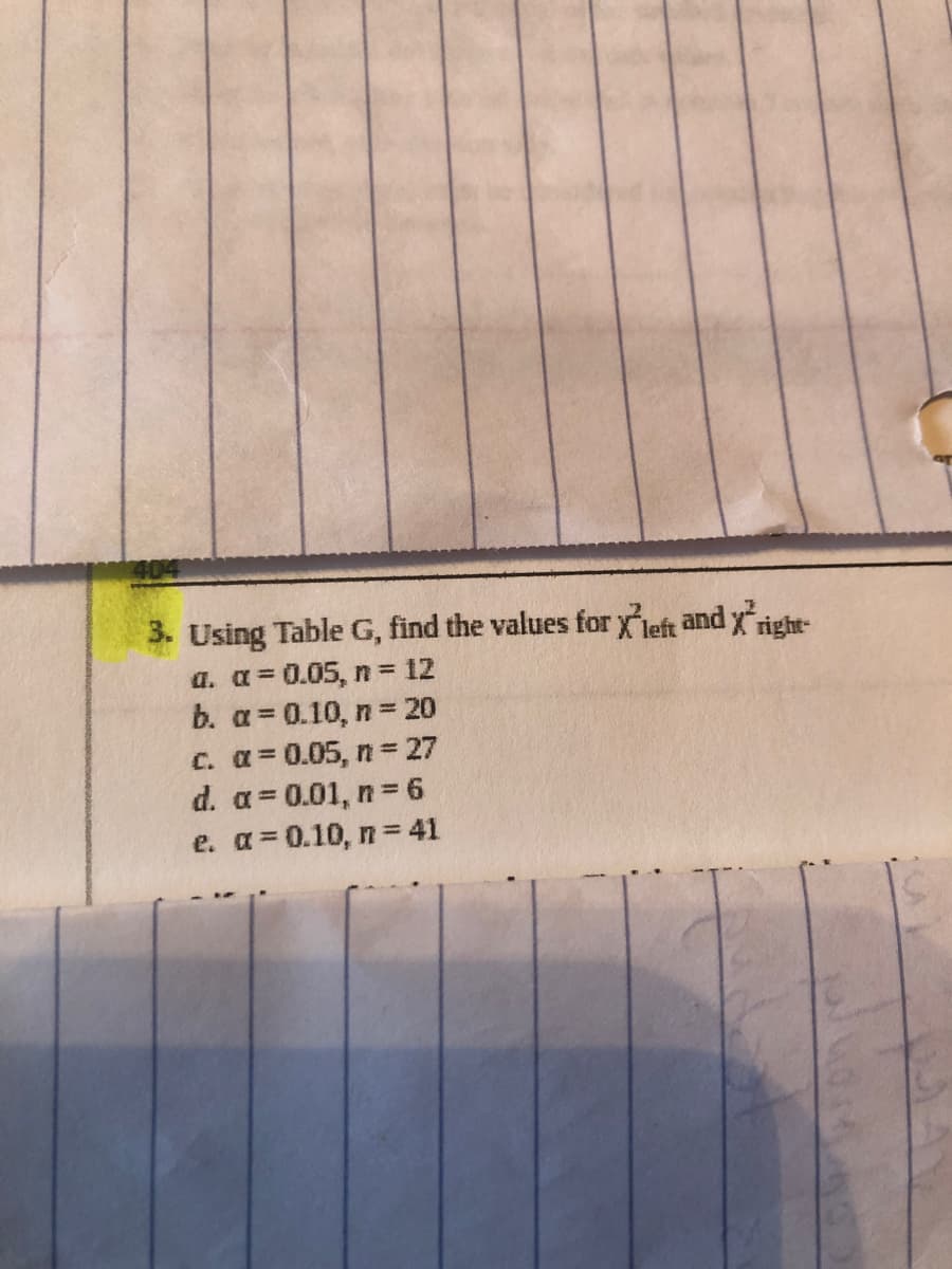 3. Using Table G, find the values for xleft and xright-
a. a = 0.05, n = 12
b. a = 0.10, n = 20
C. a=0.05, n= 27
d. a= 0.01, n =6
e. a=0.10, n= 41
