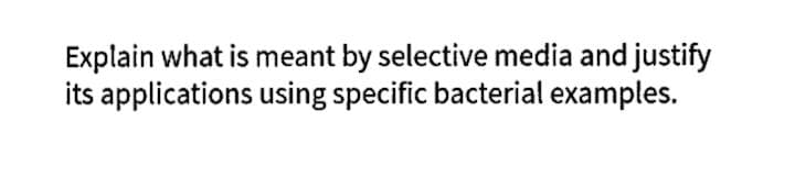 Explain what is meant by selective media and justify
its applications using specific bacterial examples.

