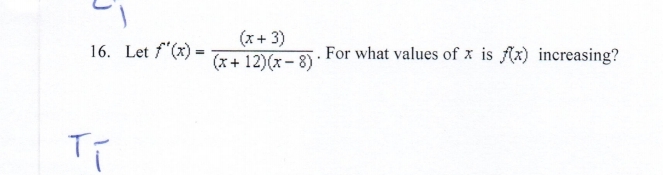 (x+ 3)
(x+ 12)(x- 8)
16. Let f'(x) =
For what values of x is f(x) increasing?
