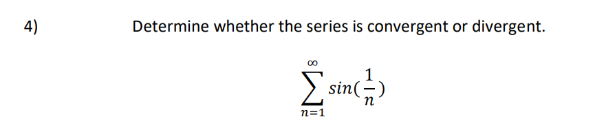 4)
Determine whether the series is convergent or divergent.
1
sin(-)
n=1
