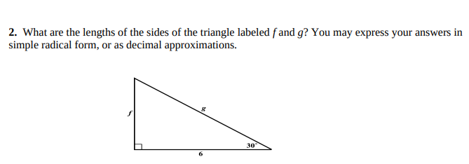 2. What are the lengths of the sides of the triangle labeled f and g? You may express your answers in
simple radical form, or as decimal approximations.
30
