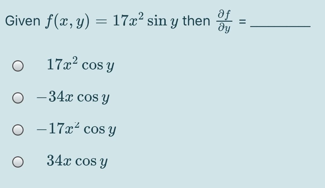 af
%3D
Given f(x, y) = 17x² sin y then
dy
17x2 cos y
О —34х соS y
o -17x² cos y
34x cos y

