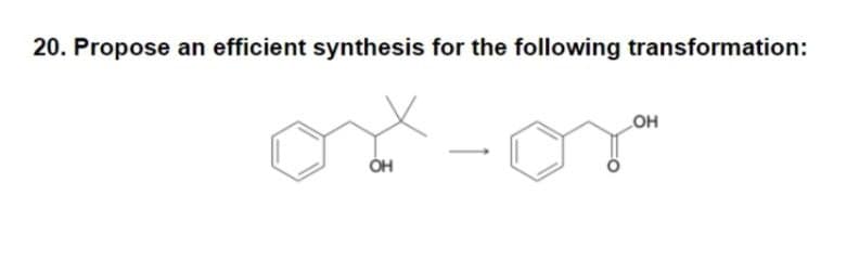 20. Propose an efficient synthesis for the following transformation:
OH
ÓH
